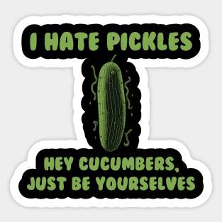 I hate pickles. Hey cucumbers, just be yourselves. Sticker